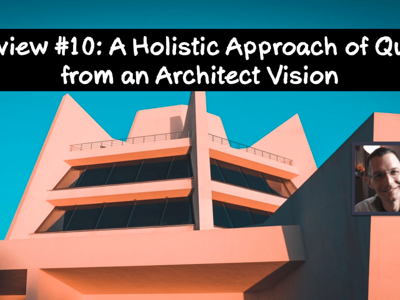 Interview #10: A Holistic Approach of Quality from an Architect&nbsp;vision