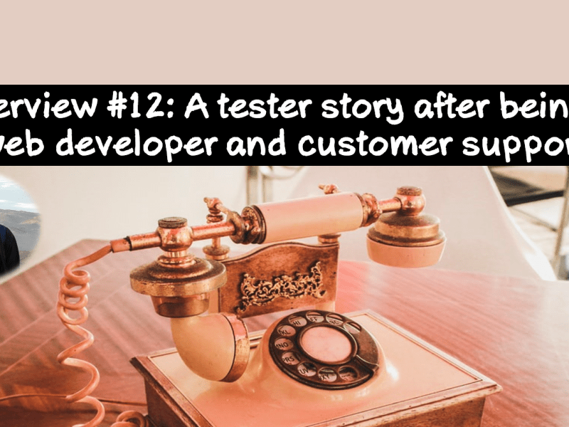 Interview #12: A tester story after being a web developer and customer&nbsp;support
