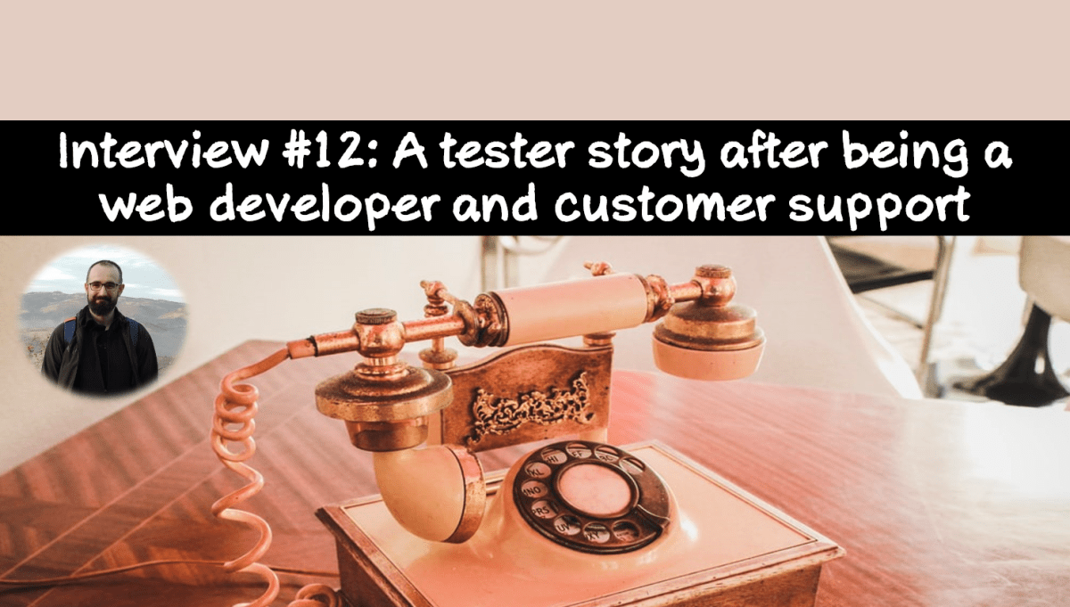 Interview #12: A tester story after being a web developer and customer&nbsp;support