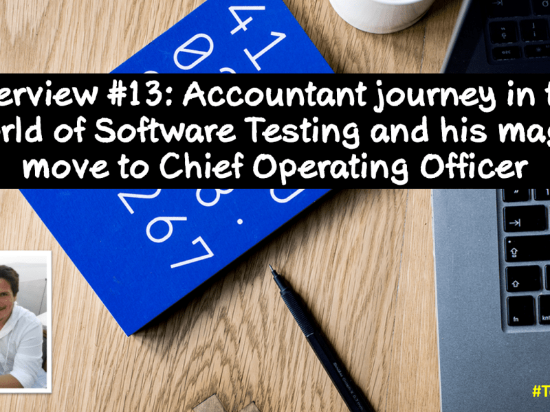 Interview #13: Accountant journey in the World of Software Testing and his Magic move to Chief Operating&nbsp;Officer