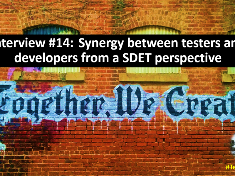 Interview #14: Synergy between Testers and Developers from a SDET&nbsp;perspective