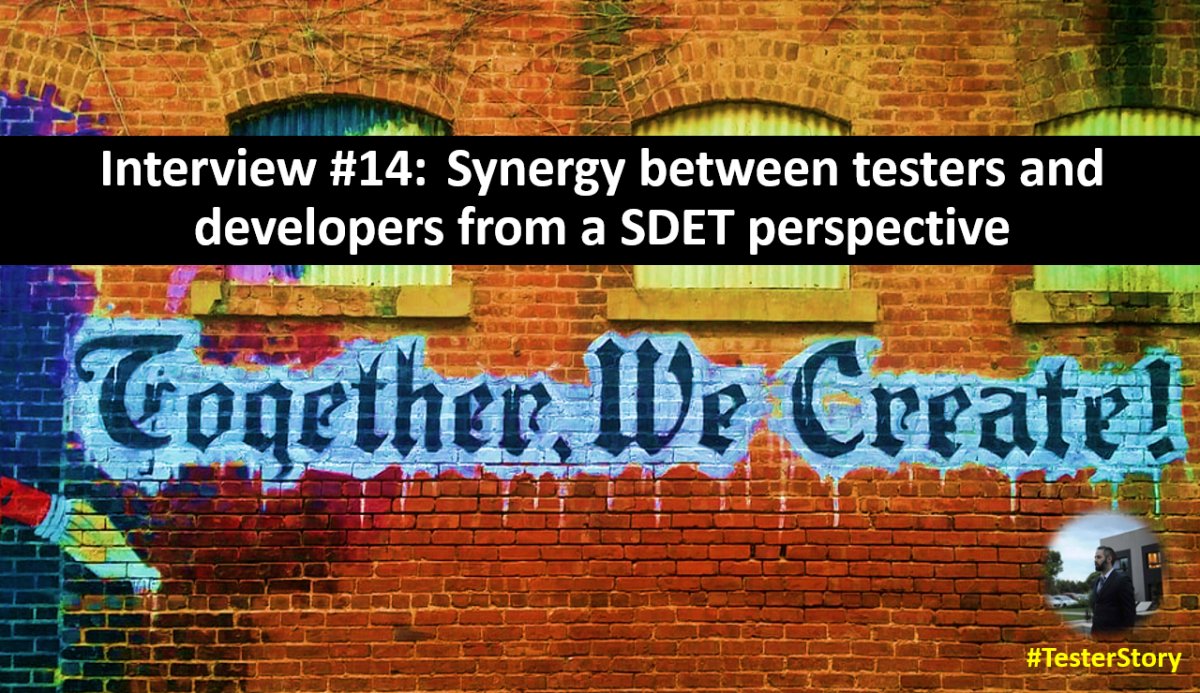 Interview #14: Synergy between Testers and Developers from a SDET&nbsp;perspective